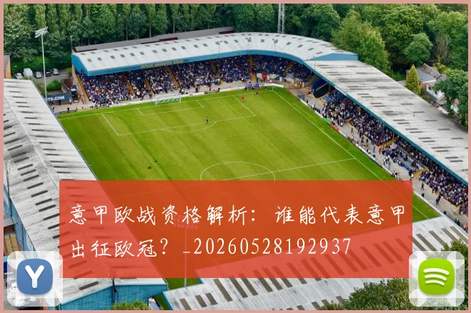 意甲欧战资格解析：谁能代表意甲出征欧冠？_20260528192937